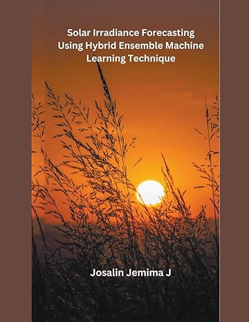 solar irradiance forecasting using hybrid ensemble machine learning technique 1st edition josalin jemima j