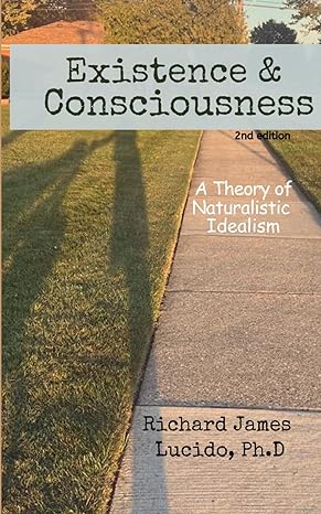 existence and consciousness a theory of naturalistic idealism 1st edition richard james lucido b0cppq2mp2,