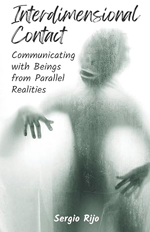 interdimensional contact communicating with beings from parallel realities 1st edition sergio rijo