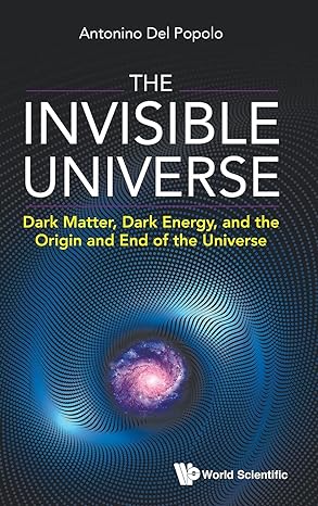 invisible universe the dark matter dark energy and the origin and end of the universe 1st edition antonino