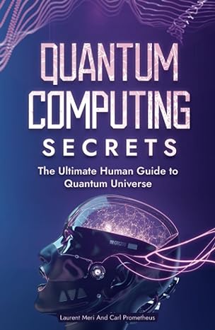 quantum computing secrets the ultimate human guide to quantum universe quantum physics and quantum mechanics