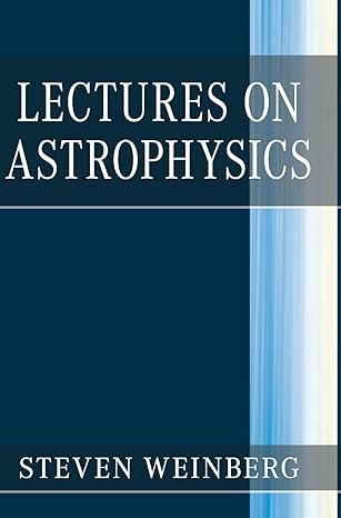 lectures on astrophysics 1st edition steven weinberg 1108415075, 978-1108415071