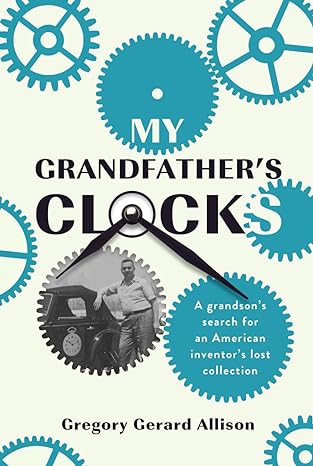 my grandfathers clocks the true story of a grandsons search for an american inventors lost collection 1st
