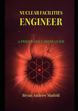 nuclear facilities engineer a primer and career guide 1st edition bryan andrew madrid b0csbg97rj,