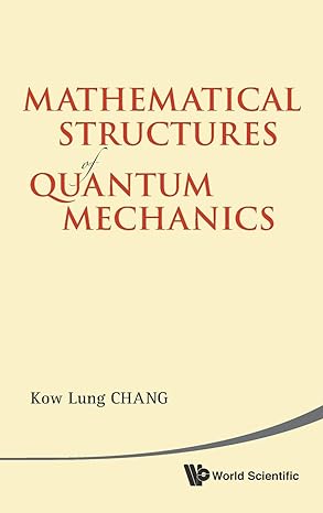 mathematical structures of quantum mechanics 1st edition kow lung chang 9814366587, 978-9814366588