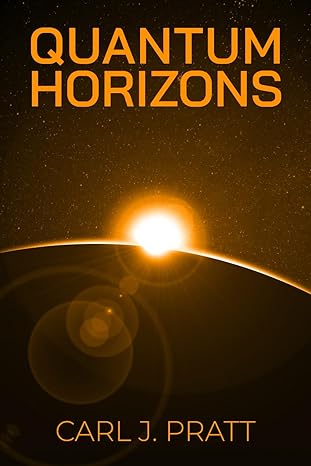 quantum horizons navigating the secrets of the universe with quantum physics 1st edition carl j pratt