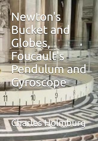 newtons bucket and globes foucaults pendulum and gyroscope 1st edition charles holmburg b0cttq7qvz,