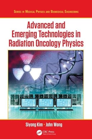 advanced and emerging technologies in radiation oncology physics 1st edition siyong kim ,john w wong