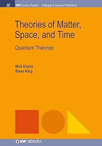 theories of matter space and time quantum theories 1st edition nick evans ,steve king 168174984x,