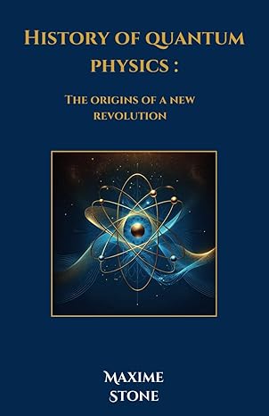 history of quantum physics the origins of a new revolution 1st edition maxime stone b0cvfwvk97, 979-8879199413