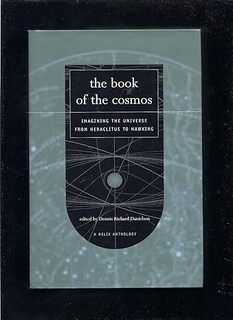 the book of the cosmos imagining the universe from heraclitus to hawking a helix anthology 1st edition dennis