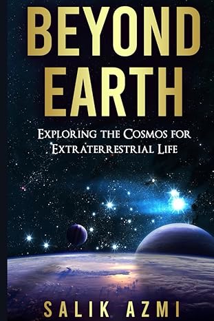 beyond earth exploring the cosmos for extraterrestrial life 1st edition salik azmi b0cwyz81sb, 979-8883279675