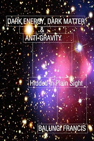 dark energy dark matter and anti gravity hidden in plain sight 1st edition balungi francis b0csn8z6r4,