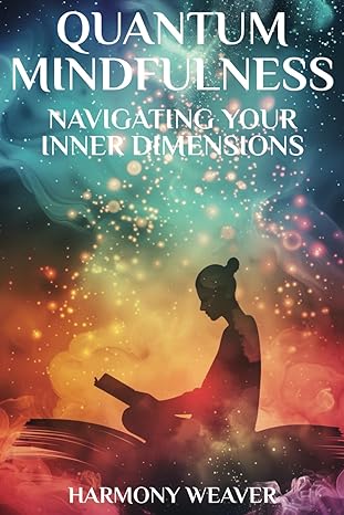 quantum mindfulness navigating your inner dimensions 1st edition harmony faith weaver b0cx237fzw,