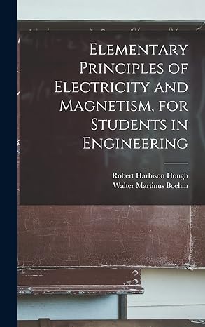 elementary principles of electricity and magnetism for students in engineering 1st edition robert harbison
