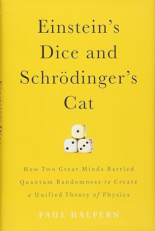 einsteins dice and schrodingers cat how two great minds battled quantum randomness to create a unified theory