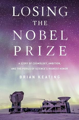 losing the nobel prize a story of cosmology ambition and the perils of sciences highest honor 1st edition