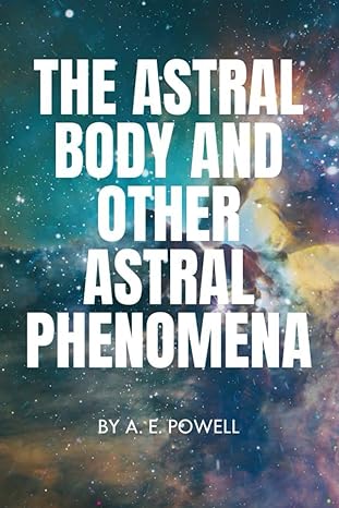 the astral body and other astral phenomena 1st edition a e powell b0cxpc6bk6, 979-8852252579