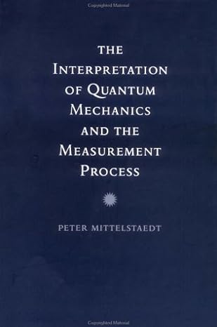 the interpretation of quantum mechanics and the measurement process 1st edition peter mittelstaedt