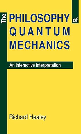 the philosophy of quantum mechanics an interactive interpretation 1st edition richard a healey 0521371058,