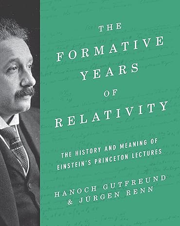 the formative years of relativity the history and meaning of einsteins princeton lectures 1st edition hanoch