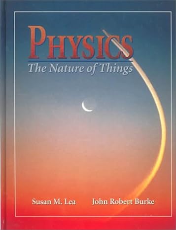 physics the nature of things 1st edition susan m lea ,john robert burke 0314052739, 978-0314052735