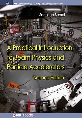 a practical introduction to beam physics and particle accelerators 2nd edition santiago bernal 1643270915,