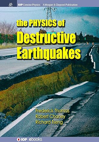 the physics of destructive earthquakes 1st edition frederick thomas ,robert chaney ,richard tseng 1643270796,