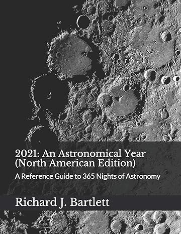2021 an astronomical year a reference guide to 365 nights of astronomy 1st edition richard j bartlett