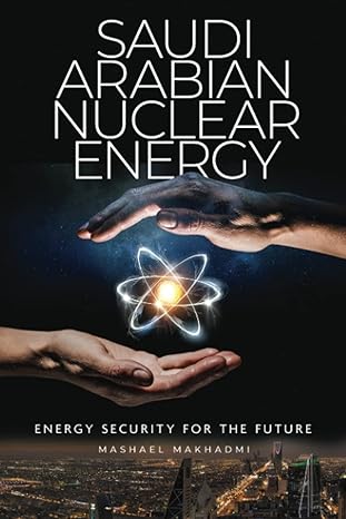 saudi arabian nuclear energy energy security for the future 1st edition mashael makhadmi b096tl8mm8,