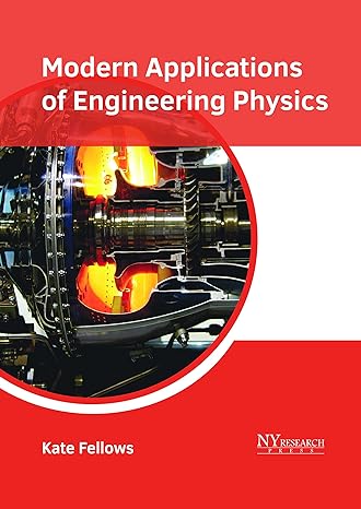 modern applications of engineering physics 1st edition kate fellows 1632386054, 978-1632386052