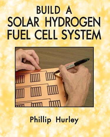 build a solar hydrogen fuel cell system 1st edition phillip hurley 0983784779, 978-0983784777