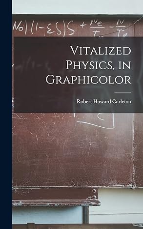 vitalized physics in graphicolor 1st edition robert howard 1909 carleton 1014205824, 978-1014205827