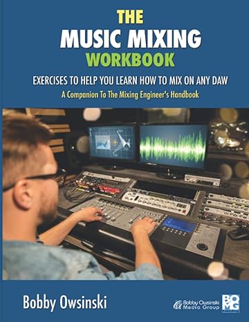 the music mixing workbook exercises to help you learn how to mix on any daw 1st edition bobby owsinski