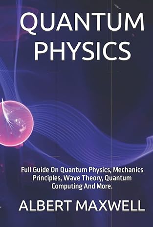 quantum physics full guide on quantum physics mechanics principles wave theory quantum computing and more 1st