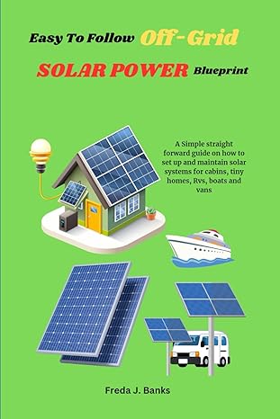 easy to follow off grid solar power blueprint a simple straightforward guide on how to set up and maintain