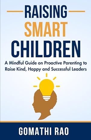 raising smart children a mindful guide on proactive parenting to raise kind happy and successful leaders 1st