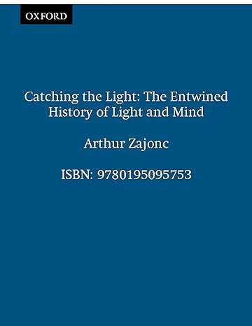 catching the light the entwined history of light and mind 3rd/21st/95th edition arthur zajonc 0195095758,