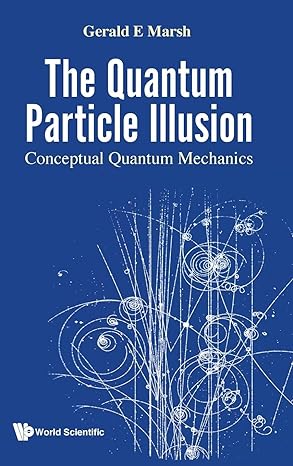 quantum particle illusion the conceptual quantum mechanics 1st edition gerald e marsh 9811248222,