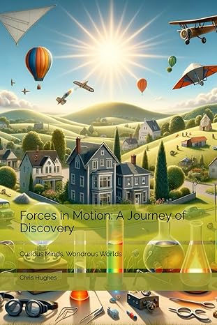 forces in motion a journey of discovery curious minds wondrous worlds 1st edition chris hughes b0csz47pg8,