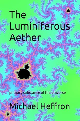 the luminiferous aether primary substance of the universe 1st edition michael heffron b0cp9nv4r9,