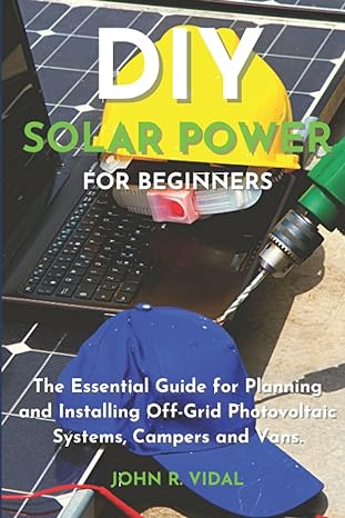 diy solar power for beginners the essential guide for planning and installing off grid photovoltaic systems