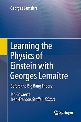 learning the physics of einstein with georges lemaitre before the big bang theory 1st edition georges