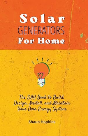 solar generators for homes the diy book to build design install and maintain your own energy system with