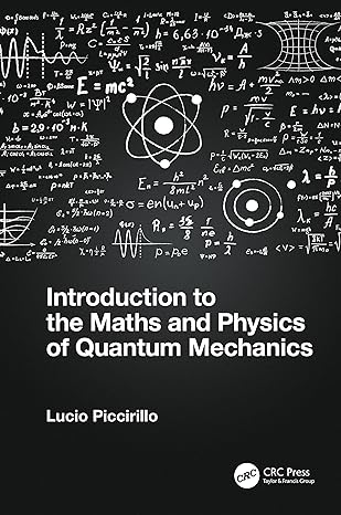 introduction to the maths and physics of quantum mechanics 1st edition lucio piccirillo 0367703025,
