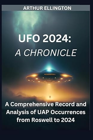 ufo 2024 a chronicle a comprehensive record and analysis of uap occurrences from roswell to 2024 1st edition