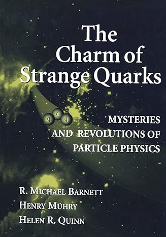 the charm of strange quarks mysteries and revolutions of particle physics 1st edition r michael barnett
