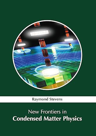 new frontiers in condensed matter physics 1st edition raymond stevens 1632387654, 978-1632387653
