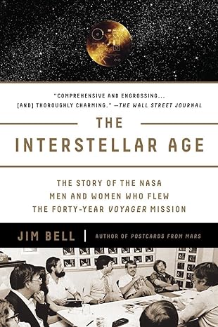 the interstellar age the story of the nasa men and women who flew the forty year voyager mission 1st edition