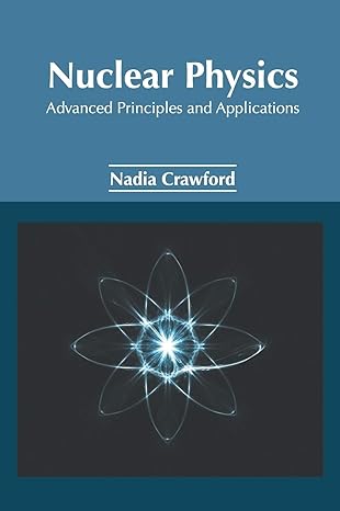 nuclear physics advanced principles and applications 1st edition nadia crawford 163238681x, 978-1632386816